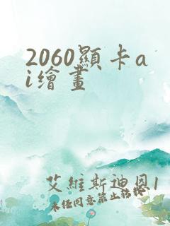 2060显卡ai绘画