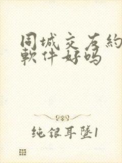 同城交友约会这软件好吗