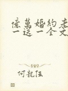 亿万婚约老婆娶一送一全文免费阅读