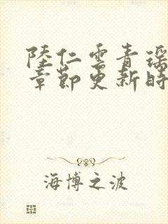 陆仁云青瑶最新章节更新时间