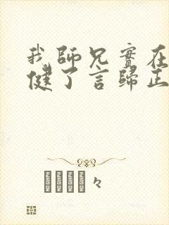 我师兄实在太稳健了言归正传完全版