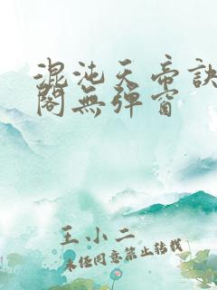 混沌天帝诀笔趣阁无弹窗