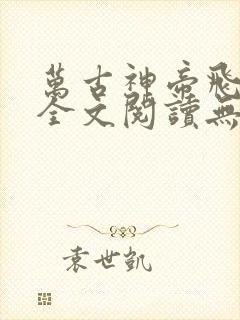 万古神帝飞天鱼全文阅读无删减