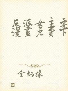 反派女主要升级漫画免费下拉式