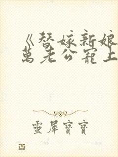 《替嫁新娘:亿万老公宠上天