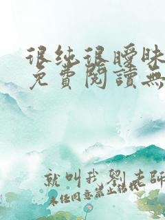 很纯很暧昧小说免费阅读无弹窗