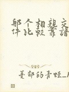 那个相亲交友软件比较靠谱