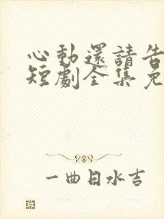 心动还请告诉我短剧全集免费播放