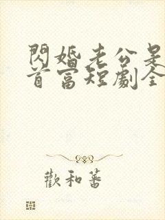 闪婚老公是隐藏首富短剧全集