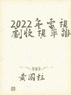2022年电视剧收视率排行榜前十名