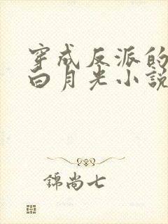 穿成反派的短命白月光小说全文阅读