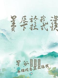 星辰于我漫画免费下拉式快看漫画