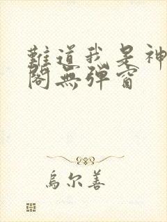 难道我是神笔趣阁无弹窗