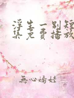 浮生一别短剧全集免费播放