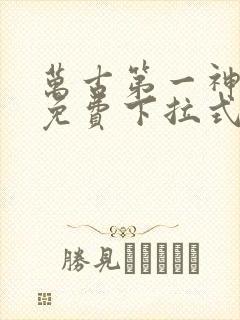 万古第一神漫画免费下拉式