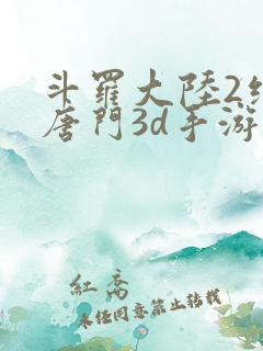 斗罗大陆2绝世唐门3d手游