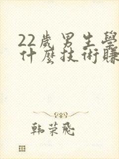 22岁男生学点什么技术赚钱
