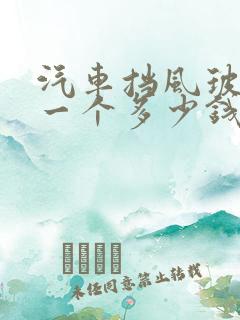 汽车挡风玻璃换一个多少钱