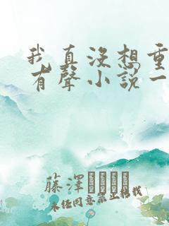 我真没想重生啊有声小说一种侃侃