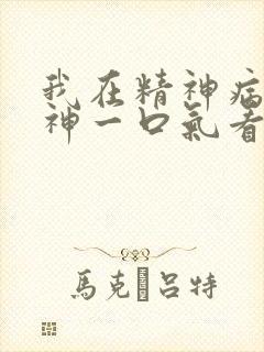 我在精神病院斩神一口气看完