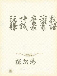 玩什么游戏可以赚钱最靠谱