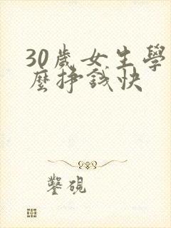 30岁女生学什么挣钱快
