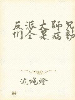 反派大师兄师妹们全是病动漫免费观看