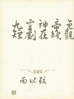 九霄神帝免费的短剧在线观看完整版
