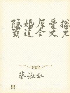 隐婚厚爱总裁超霸道全文免费阅读