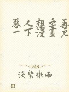 恶人想要再抢救一下漫画免费下拉式