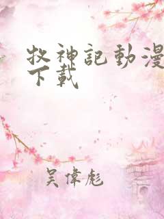 牧神记动漫免费下载