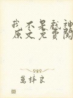 我不是戏神小说原文免费阅读