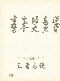 重生归来逆天神医全文免费阅读