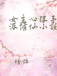 女主心狠手辣反派修仙小说