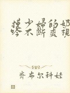 摸少妇的奶她呻吟不断爽视频