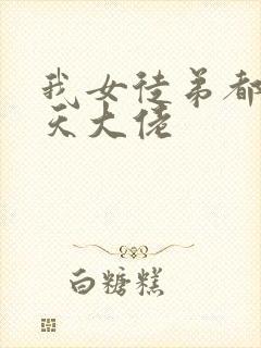 我女徒弟都是诸天大佬