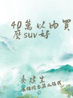 40万以内买什么suv好