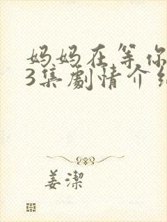 妈妈在等你第43集剧情介绍