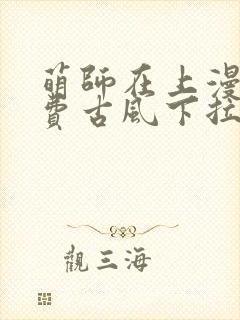 萌师在上漫画免费古风下拉式