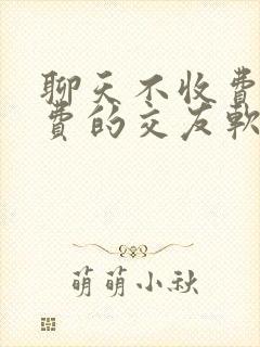 聊天不收费的免费的交友软件