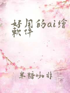 好用的ai绘图软件