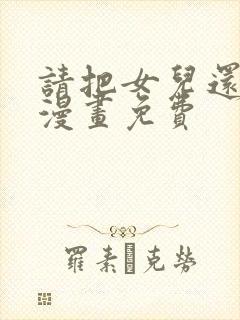 请把女儿还给我漫画免费