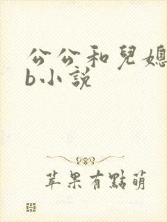 公公和儿媳妇日b小说
