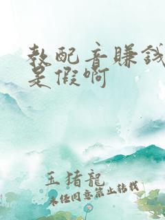 教配音赚钱是真是假啊