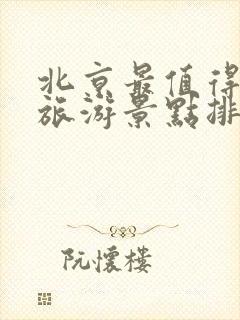 北京最值得去的旅游景点排名