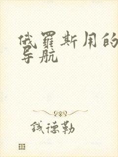 俄罗斯用的什么导航