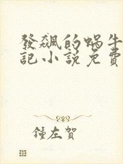 发飙的蜗牛妖神记小说免费阅读