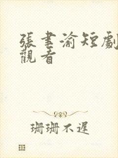 张聿渝短剧免费观看