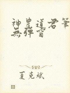 神农道君笔趣阁无弹窗