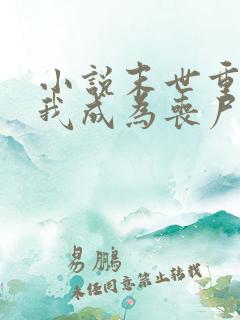 小说末世重生后我成为丧尸王在线观看